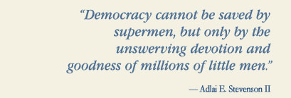 Democracy cannot be saved by supermen, but only by the unswerving devotion and goodness of little men. Adlai E. Stevenson II quote image